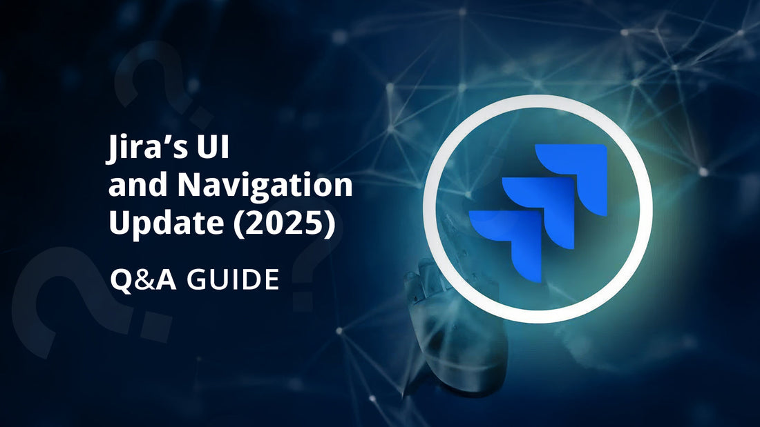 Jira’s UI and Navigation Update (2025) – Q&A Guide