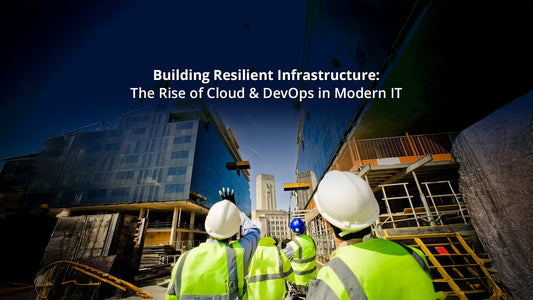 Building Resilient Infrastructure: The Rise of Cloud & DevOps in Modern IT
