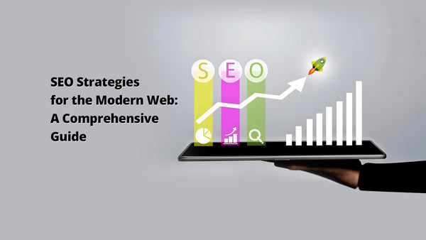 SEO Strategies for the Modern Web: A Comprehensive Guide