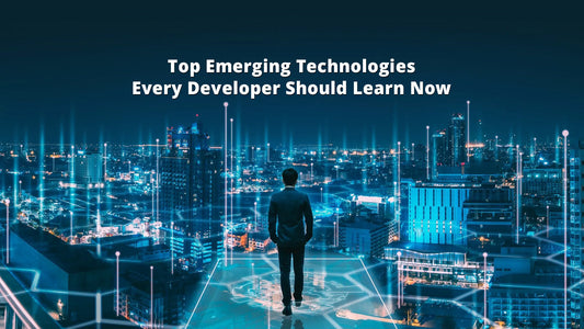 Top Emerging Technologies Every Developer Should Learn Now