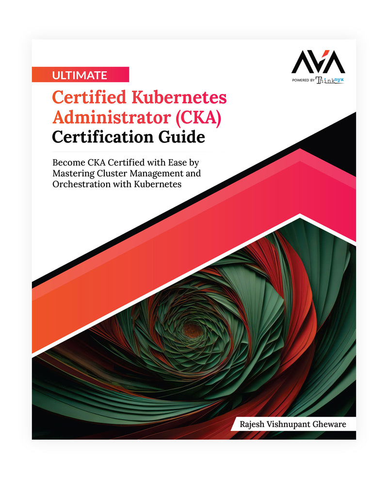 Ultimate Certified Kubernetes Administrator (CKA) Certification Guide