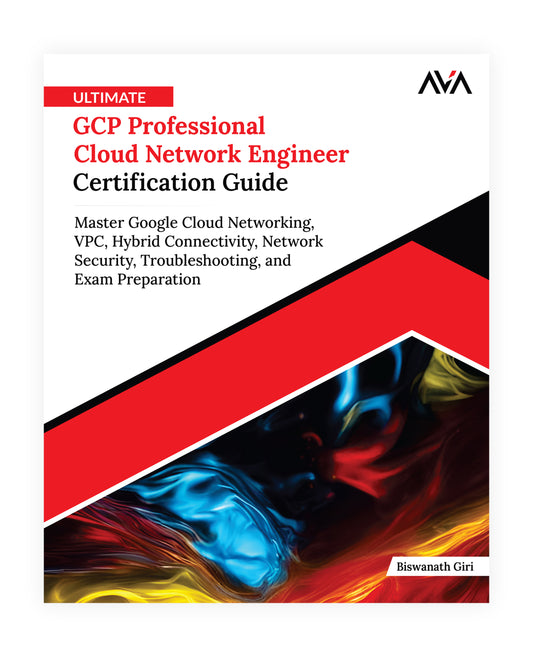 Ultimate GCP Professional Cloud Network Engineer Certification Guide